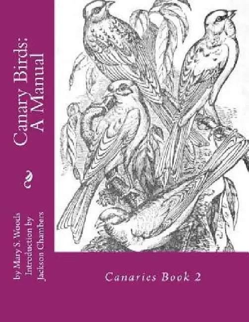 Canary Birds: A Manual: Canaries Book 2 by Jackson Chambers