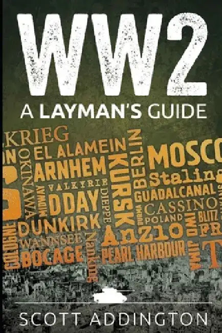 Ww2: A Layman's Guide by Scott Addington