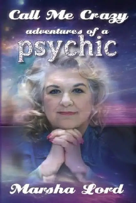 Call Me Crazy: Adventures of a Psychic by Marsha Lord