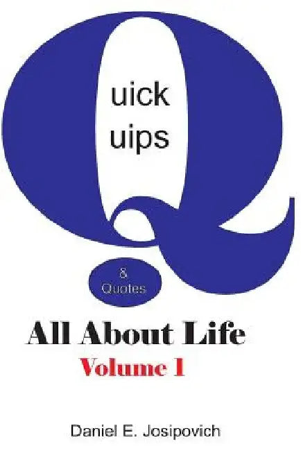 Quick Quips & Quotes - All About Life by Daniel E. Josipovich