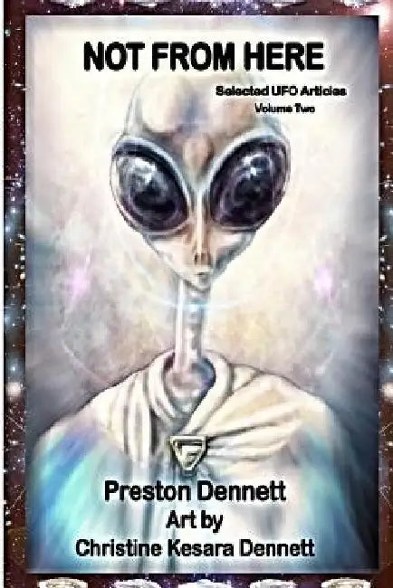 Not from Here: Selected UFO Articles by Christine Kesara Dennett