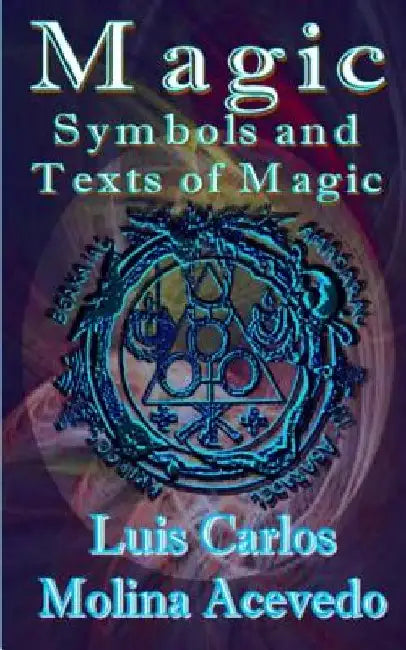 Magic: Symbols and Texts of Magic by Luis Carlos Molina Acevedo