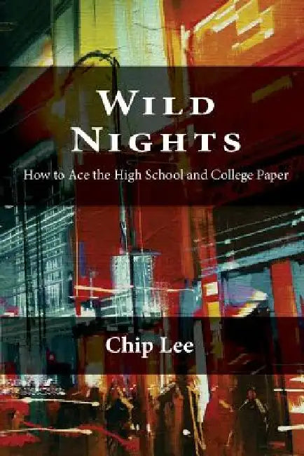 Wild Nights: How to Ace the High School and College Essay by Chip Lee