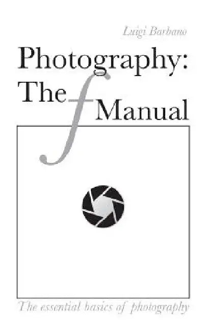 Photography: The f Manual: The essential basics of photography by Whitney Brown