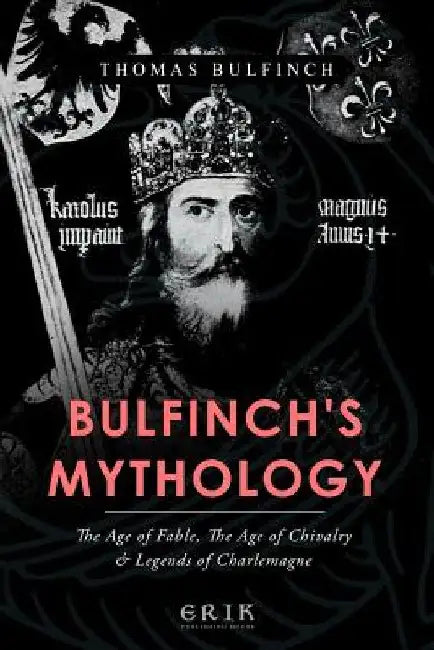 Bulfinch's Mythology: The Age of Fable, The Age of Chivalry, Legends of Charlemagne by Thomas Bulfinch