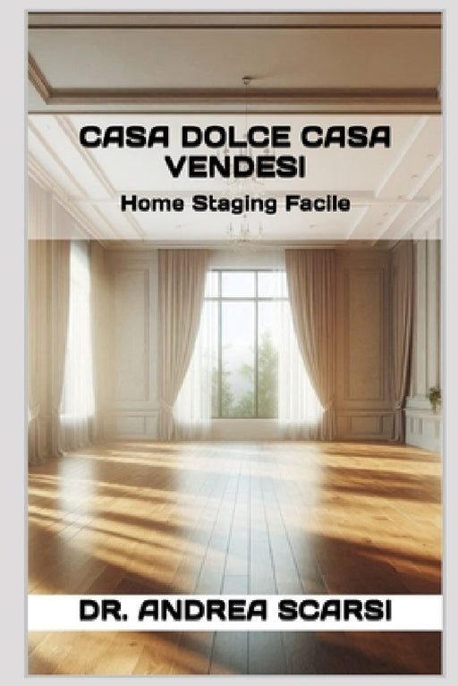 Casa Dolce Casa Vendesi: Home Staging Facile by Andrea Scarsi Msc D.