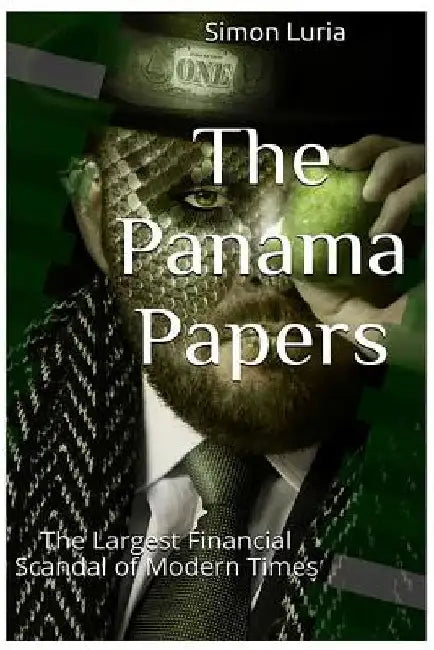 The Panama Papers: The Largest Financial Scandal of Modern Times by Simon Luria