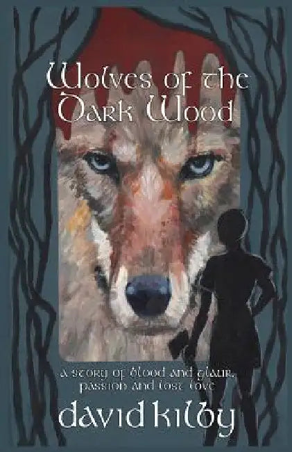 Wolves of the Dark Wood: A novel of blood and glaur, passion and lost love in a Scottish dialect by David Kilby