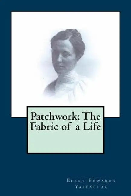 Patchwork: The Fabric of a Life by Becky Edwards Yasenchak