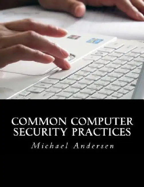 Common Computer Security Practices by Michael H. Andersen
