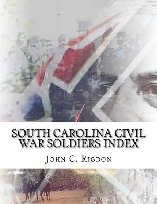 South Carolina Civil War Soldiers Index by John C. Rigdon