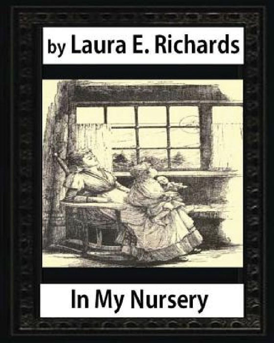 In My Nursery (1890), by Laura E. Richards (children classics-illustrated) by Laura E. Richards