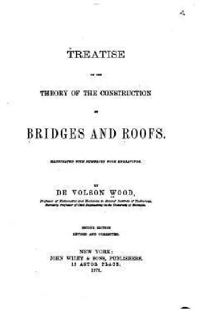 Treatise on the Theory of the Construction of Bridges and Roofs by De Volson Wood