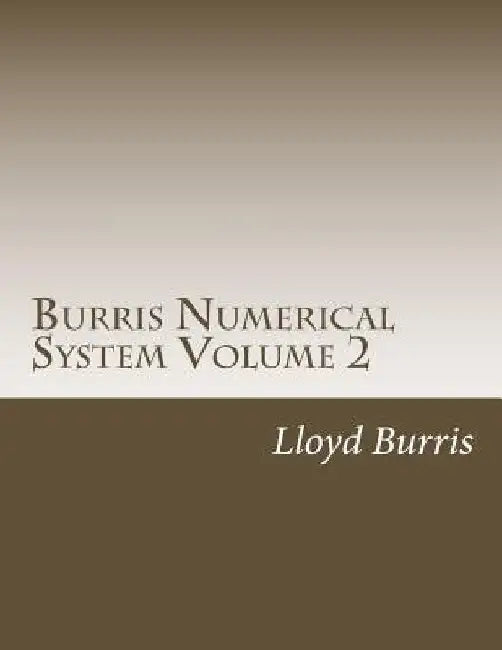 Burris Numerical System Volume 2: Bns Left Out Research from Volume 1 by Lloyd Dudley Burris