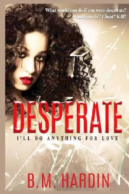 Desperate: I'll Do Anything for Love by B. M. Hardin
