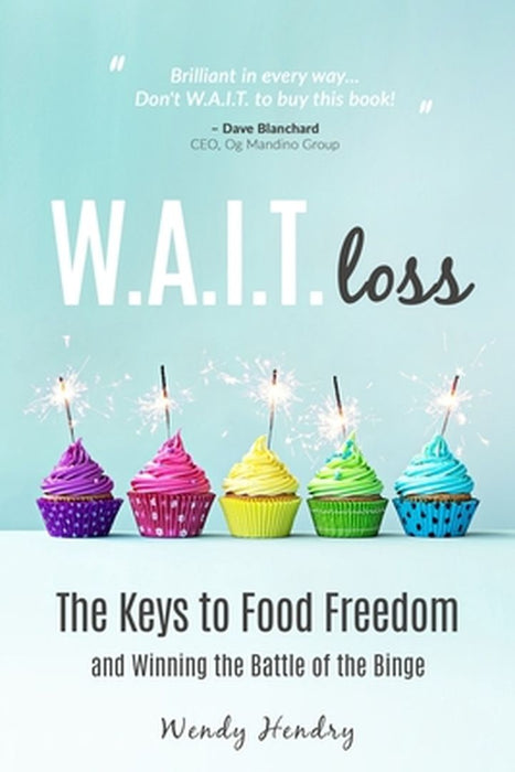 W.A.I.T.Loss: The Keys to Food Freedom and Winning the Battle of the Binge by Hendry, Wendy