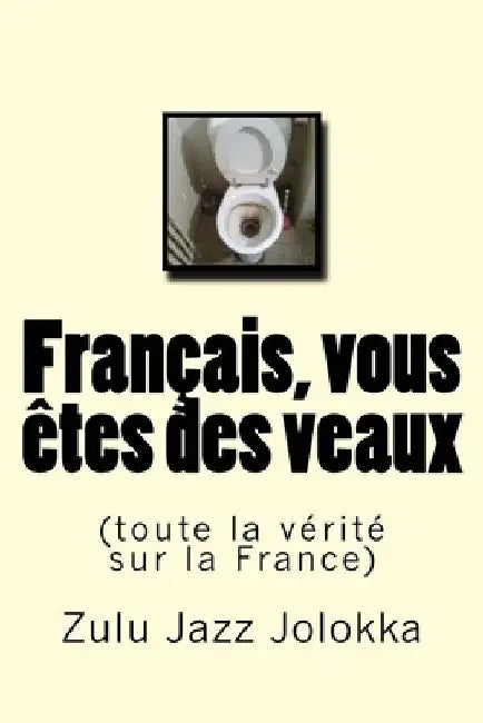 Français, vous êtes des veaux: (toute la vérité sur la France) by Jolokka, Zulu Jazz