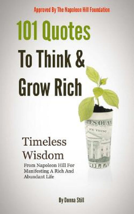 101 Quotes To Think And Grow rich: Timeless Wisdom From Napoleon Hill For Manifesting A Rich And Abundant Life by Donna Still