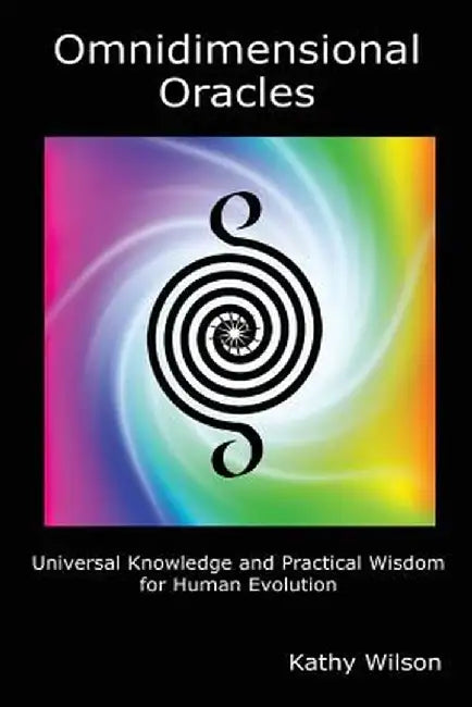 Omnidimensional Oracles: Universal Knowledge and Practical Wisdom for Human Evolution by Wilson, Kathy