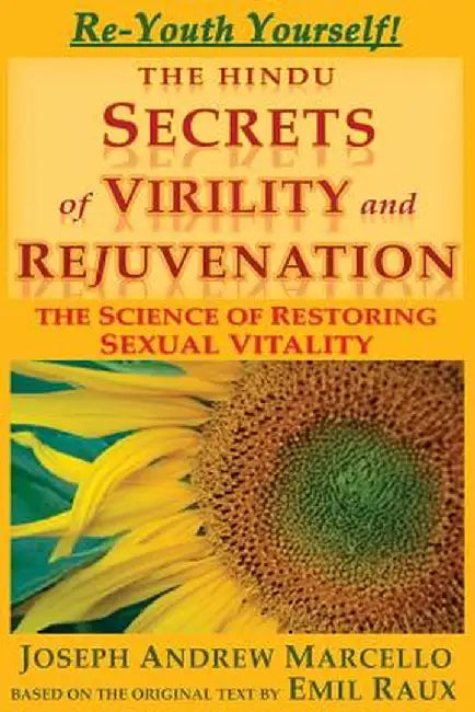 Hindu Secrets of Virility and Rejuvenation: The Art of Restoring Sexual Vitality by Joseph Andrew Marcello