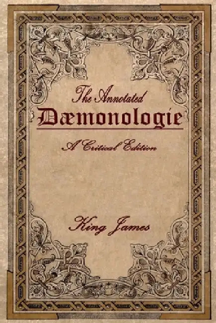 Daemonologie: A Critical Edition. Expanded. In Modern English with Notes by Brett R. Warren