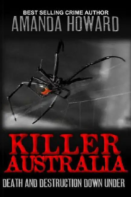 Killer Australia: Death and Destruction Down Under by Amanda Howard