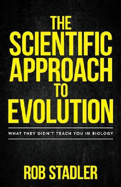 The Scientific Approach to Evolution: What They Didn't Teach You in Biology by Rob Stadler