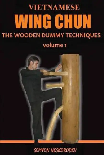 Vietnamese wing chun: The wooden dummy techniques by Semyon Neskorodev