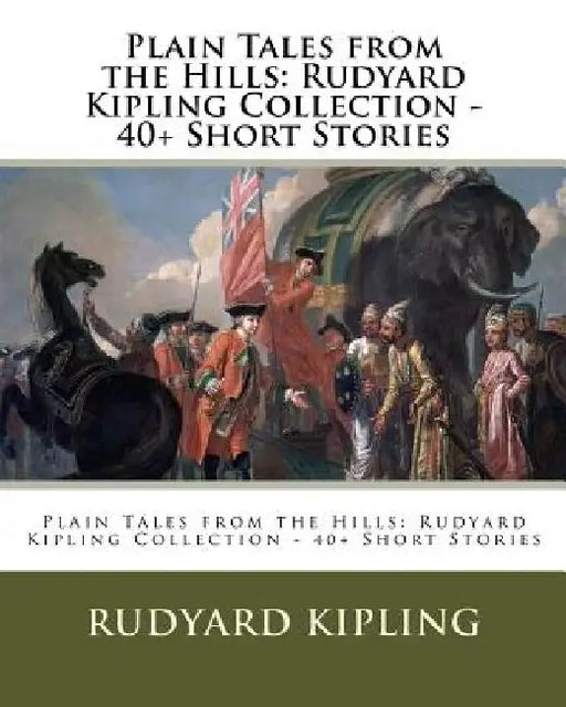 Plain Tales from the Hills: Rudyard Kipling Collection - 40+ Short Stories by Rudyard Kipling