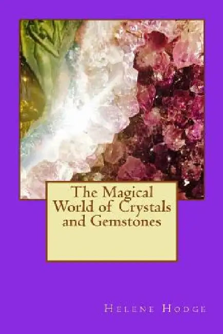The Magical World of Crystals and Gemstones by Helene Hodge