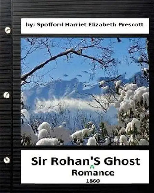 Sir Rohan's ghost: a romance (1860) By: Harriet Elizabeth Prescott Spofford by Harriet Elizabeth Prescott Spofford