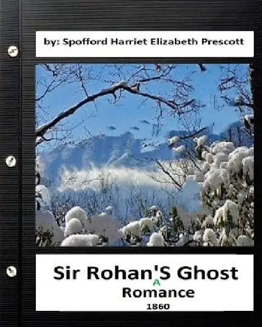Sir Rohan's ghost: a romance (1860) By: Harriet Elizabeth Prescott Spofford by Harriet Elizabeth Prescott Spofford