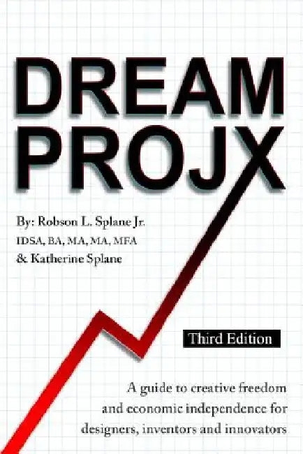 DreamProjX: A guide to creative freedom and economic independence for designers, inventors, and innovators by Katherine Splane