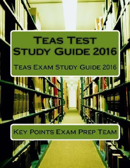 Teas Test Study Guide 2016: Teas Exam Study Guide 2016 by Key Points Exam Prep Team