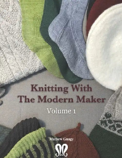 Knitting with The Modern Maker Volume 1: Early Modern Knits and Designs Inspired by Them by Mathew Gnagy
