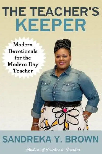 The Teacher's Keeper: Modern Devotionals for the Modern Day Teacher by Sandreka Y. Brown