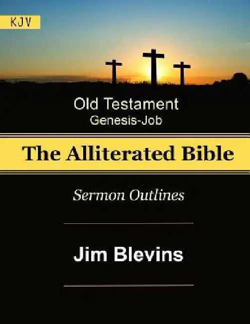 The Alliterated Bible - KJV - Old Testament - Genesis-Job: Sermon Outlines by Jim Blevins