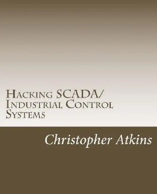 Hacking SCADA/Industrial Control Systems: The Pentest Guide by Christopher Atkins