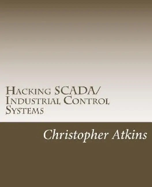 Hacking SCADA/Industrial Control Systems: The Pentest Guide by Christopher Atkins