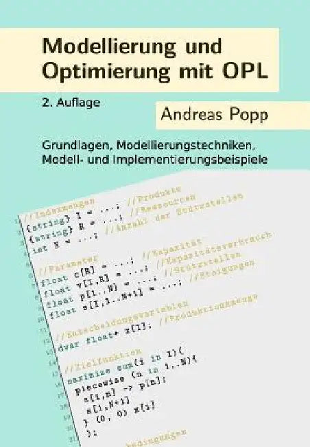 Modellierung und Optimierung mit OPL: Grundlagen, Modellierungstechniken, Modell- und Implementierungsbeispiele by Popp, Andreas