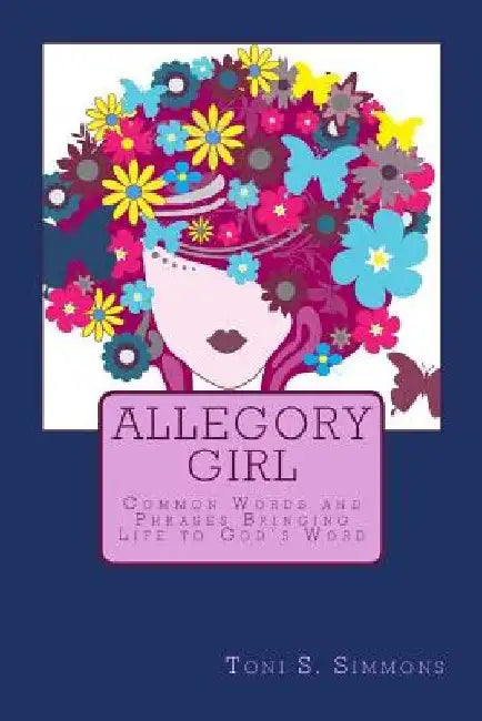 Allegory Girl: Common Words and Phrases Bringing Life to God's Word by Toni S. Simmons