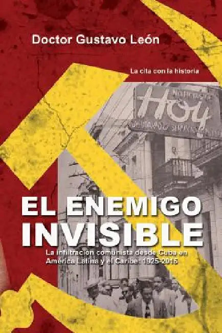 El enemigo invisible: La infiltracion comunista desde Cuba en America Latina y el Caribe: 1925-2015 by Leon, Gustavo