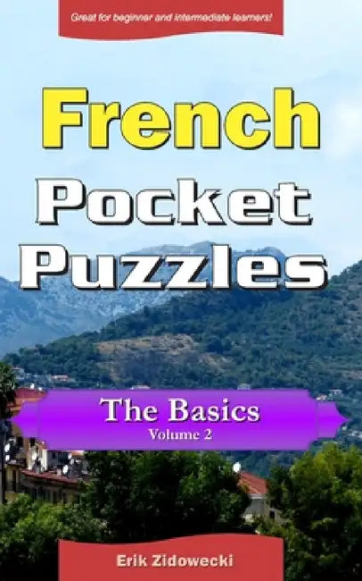 French Pocket Puzzles - The Basics - Volume 2: A collection of puzzles and quizzes to aid your language learning by Erik Zidowecki