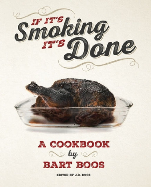 If It's Smoking, It's Done: A Cookbook by Bart Boos of Snowy Palms Resort by J. R. Boos
