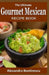 The Ultimate Gourmet Mexican RECIPE BOOK by Alexandra Bostinescu