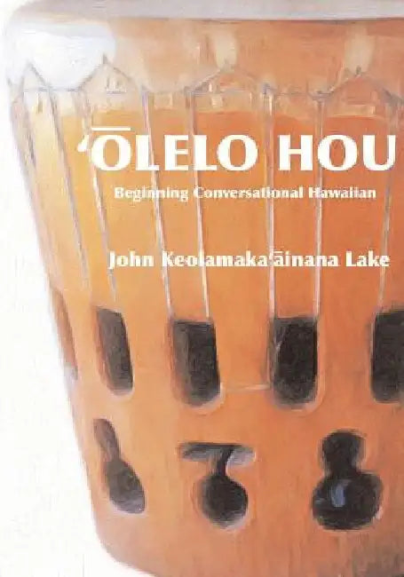 'Olelo Hou: Basic Conversational Hawaiian by Barbara E. P. Lake