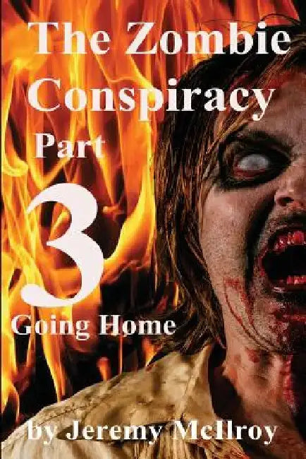 The Zombie Conspiracy Part 3: Going Home by Jeremy McIlroy
