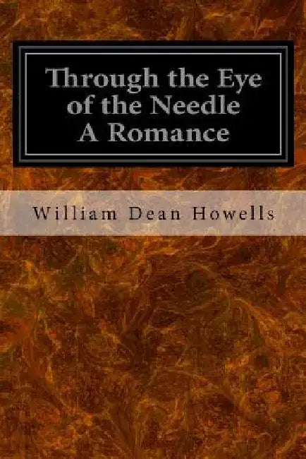 Through the Eye of the Needle A Romance by William Dean Howells