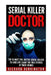 Serial Killer Doctor: Top 10 Most Evil Doctor Serial Killers to Ever Live Learn The True Stories of Their Crimes: Murderer - Criminals Crime by Richard Berrington