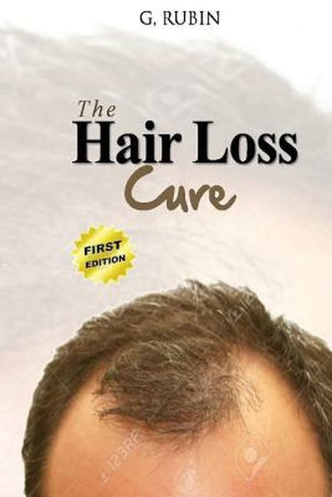 Hair Loss Cure: A Revolutionary Hair Loss Treatment You Can Use at Home to Grow Your Hair Back by Rubin, G.